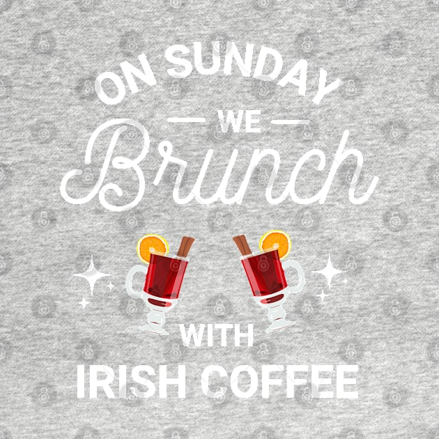 On Sunday We Brunch With Irish Coffee - Sunday Brunch Funny by Famgift